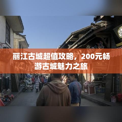 丽江古城超值攻略，200元畅游古城魅力之旅