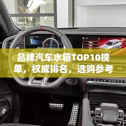 品牌汽车水箱TOP10榜单，权威排名，选购参考