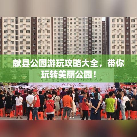 献县公园游玩攻略大全，带你玩转美丽公园！