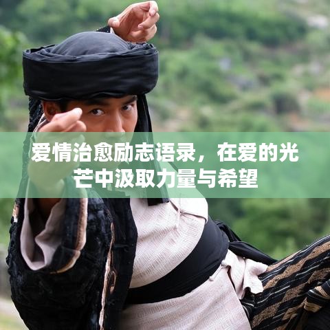 爱情治愈励志语录，在爱的光芒中汲取力量与希望