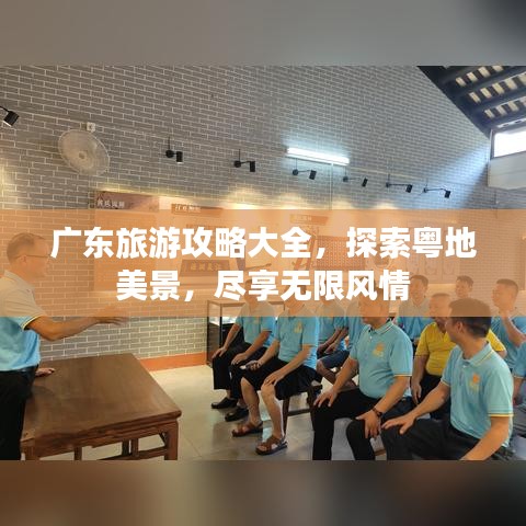 广东旅游攻略大全，探索粤地美景，尽享无限风情