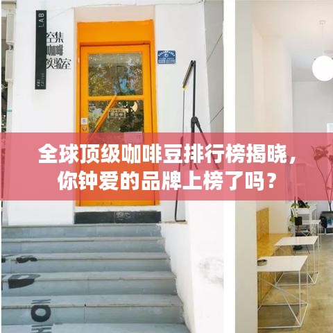 全球顶级咖啡豆排行榜揭晓，你钟爱的品牌上榜了吗？