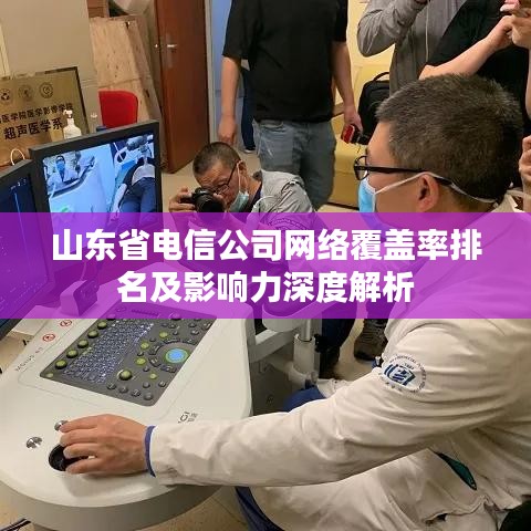 山东省电信公司网络覆盖率排名及影响力深度解析