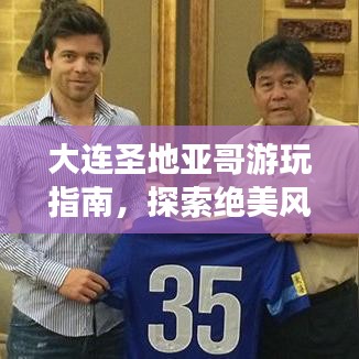 大连圣地亚哥游玩指南，探索绝美风光与深度体验！