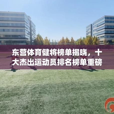 东营体育健将榜单揭晓，十大杰出运动员排名榜单重磅出炉！