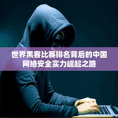 世界黑客比赛排名背后的中国网络安全实力崛起之路