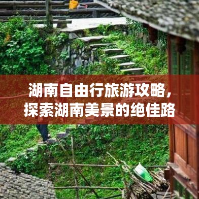 湖南自由行旅游攻略，探索湖南美景的绝佳路线选择
