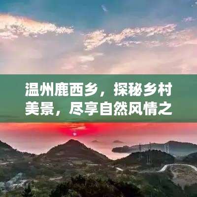 温州鹿西乡，探秘乡村美景，尽享自然风情之旅