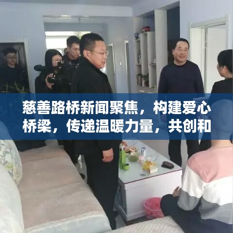 慈善路桥新闻聚焦，构建爱心桥梁，传递温暖力量，共创和谐社会
