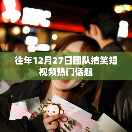 团队搞笑短视频热门话题盘点往年篇