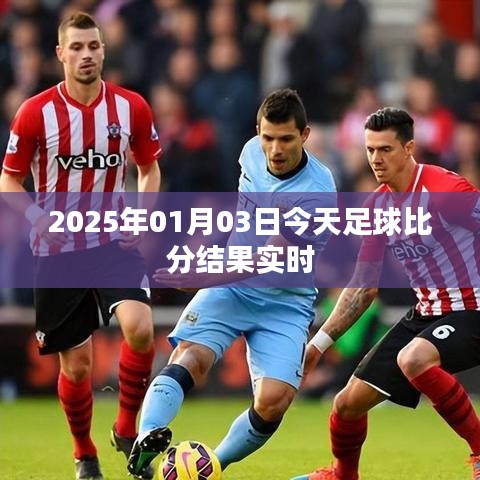 2025年足球赛事实时更新，今日比分结果揭晓
