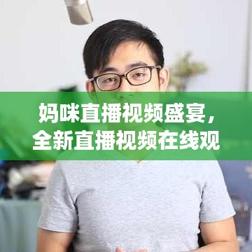 妈咪直播视频盛宴，全新直播视频在线观看大全