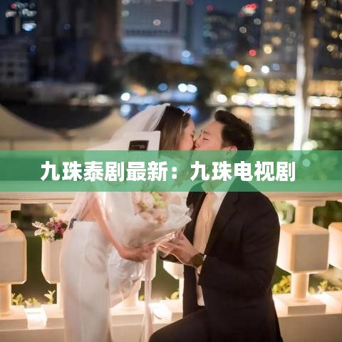 九珠泰剧最新：九珠电视剧 