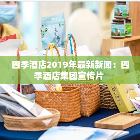 四季酒店2019年最新新闻：四季酒店集团宣传片 