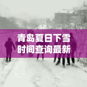 青岛夏日下雪时间查询最新：青岛下雪 什么时候 