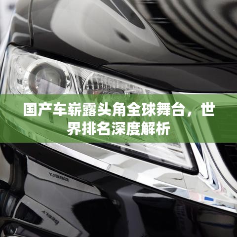 国产车崭露头角全球舞台，世界排名深度解析