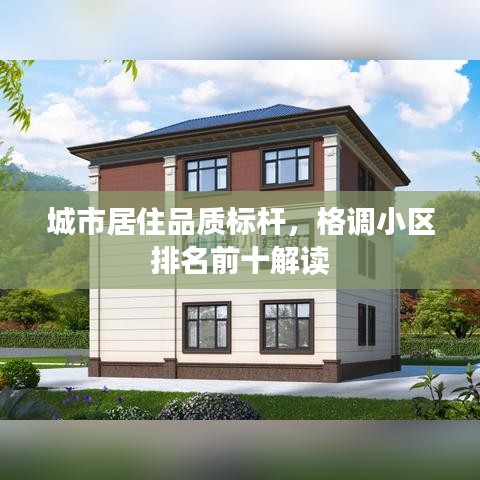 城市居住品质标杆，格调小区排名前十解读