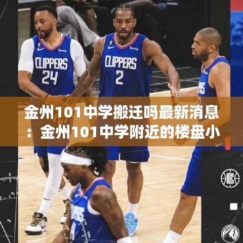 金州101中学搬迁吗最新消息：金州101中学附近的楼盘小区 