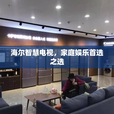 海尔智慧电视，家庭娱乐首选之选