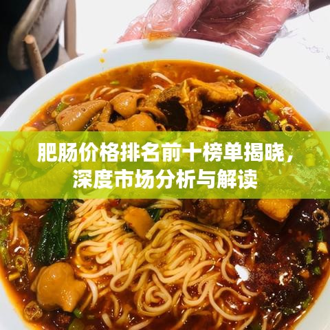 肥肠价格排名前十榜单揭晓，深度市场分析与解读