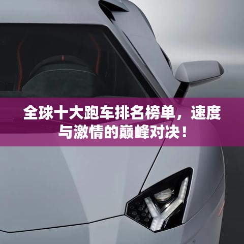 全球十大跑车排名榜单，速度与激情的巅峰对决！