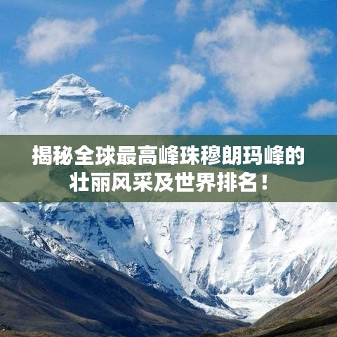 揭秘全球最高峰珠穆朗玛峰的壮丽风采及世界排名！
