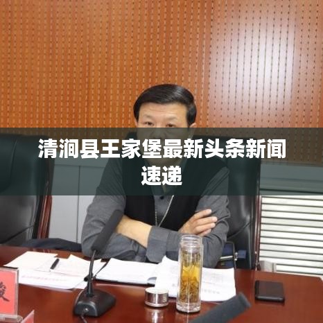 清涧县王家堡最新头条新闻速递