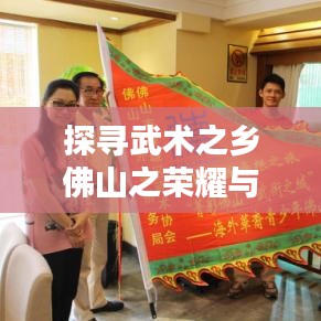 探寻武术之乡佛山之荣耀与实力，武术世界排名揭秘