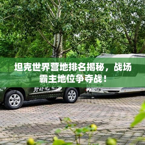 坦克世界营地排名揭秘，战场霸主地位争夺战！