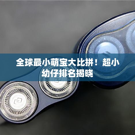 全球最小萌宝大比拼！超小幼仔排名揭晓
