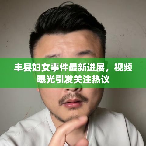 丰县妇女事件最新进展，视频曝光引发关注热议