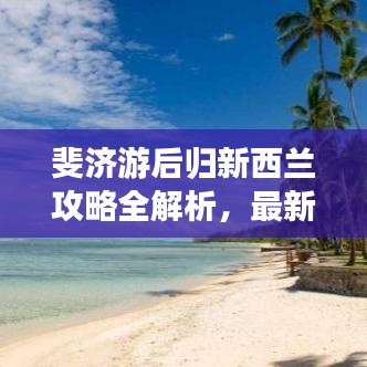斐济游后归新西兰攻略全解析，最新指南