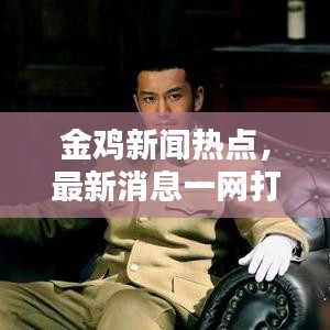 金鸡新闻热点，最新消息一网打尽