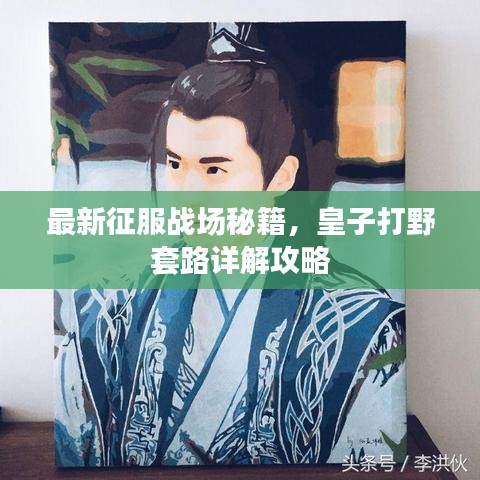 最新征服战场秘籍，皇子打野套路详解攻略