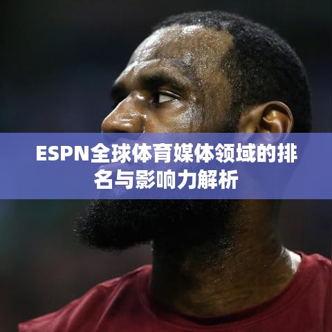 ESPN全球体育媒体领域的排名与影响力解析