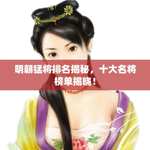 明朝猛将排名揭秘，十大名将榜单揭晓！