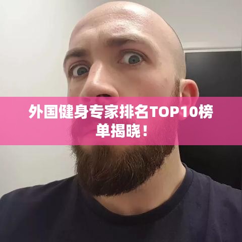 外国健身专家排名TOP10榜单揭晓！