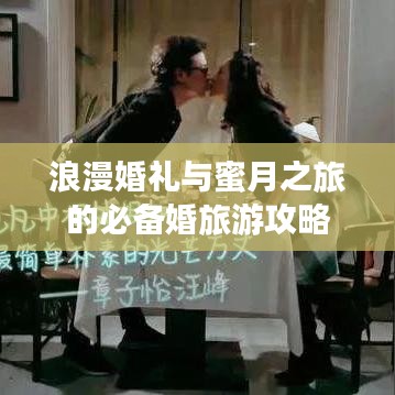浪漫婚礼与蜜月之旅的必备婚旅游攻略