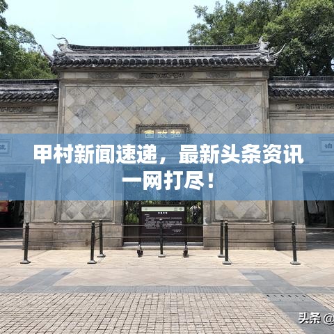 甲村新闻速递，最新头条资讯一网打尽！