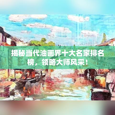 揭秘当代油画界十大名家排名榜，领略大师风采！
