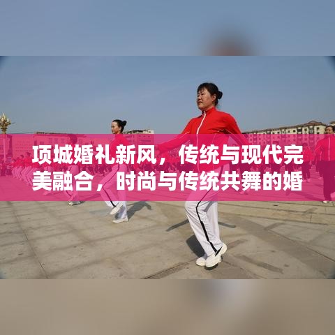 项城婚礼新风，传统与现代完美融合，时尚与传统共舞的婚姻仪式
