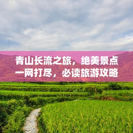 青山长流之旅，绝美景点一网打尽，必读旅游攻略！