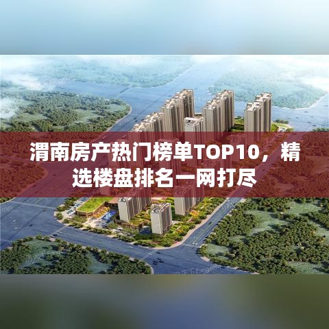 渭南房产热门榜单TOP10，精选楼盘排名一网打尽