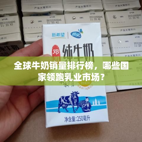 全球牛奶销量排行榜，哪些国家领跑乳业市场？