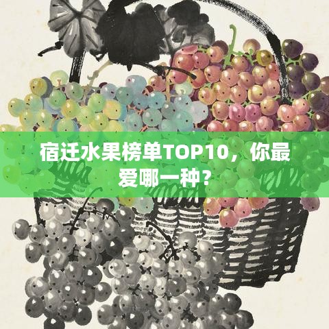 宿迁水果榜单TOP10，你最爱哪一种？