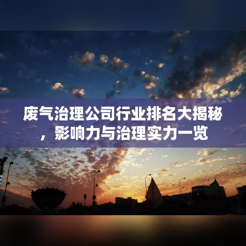 废气治理公司行业排名大揭秘，影响力与治理实力一览