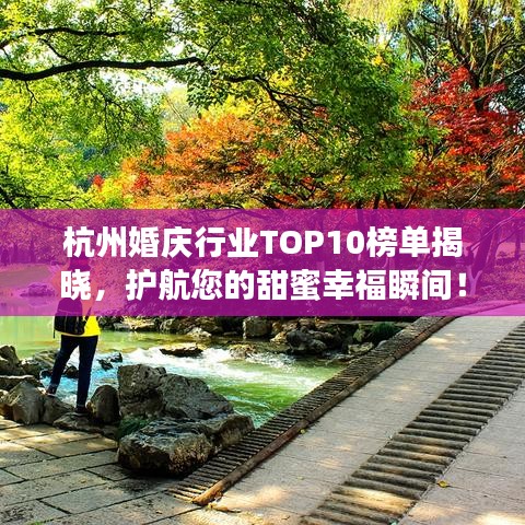杭州婚庆行业TOP10榜单揭晓，护航您的甜蜜幸福瞬间！