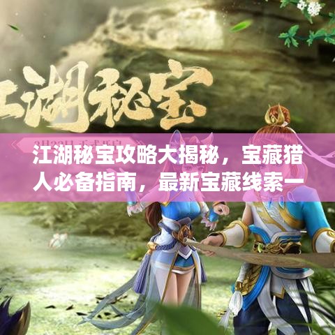 江湖秘宝攻略大揭秘，宝藏猎人必备指南，最新宝藏线索一网打尽！
