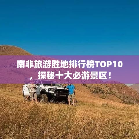 南非旅游胜地排行榜TOP10，探秘十大必游景区！