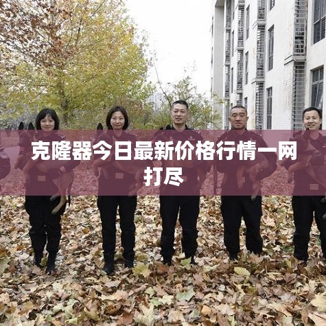 克隆器今日最新价格行情一网打尽
